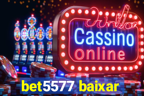 bet5577 baixar